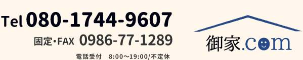 Tel080-1744-9607固定・FAX0986-77-1289電話受付8:00～19:00/不定休御家.com